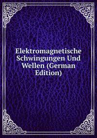 Elektromagnetische Schwingungen Und Wellen (German Edition)