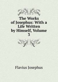 The Works of Josephus: With a Life Written by Himself, Volume 3