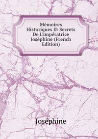 M?moires Historiques Et Secrets De L'imp?ratrice Jos?phine (French Edition)