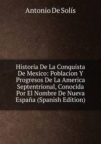 Historia De La Conquista De Mexico: Poblacion Y Progresos De La America Septentrional, Conocida Por El Nombre De Nueva Espa?a (Spanish Edition)