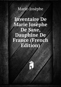 Inventaire De Marie Josephe De Saxe, Dauphine De France (French Edition)