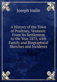 A History of the Town of Poultney, Vermont: From Its Settlement to the Year 1875, with Family and Biographical Sketches and Incidents