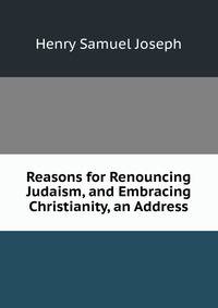 Reasons for Renouncing Judaism, and Embracing Christianity, an Address