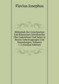 Bibliothek Der Griechischen Und Romischen Schriftsteller Uber Judenthum Und Juden in Neuen Uebertragungen Und Sammlungen, Volumes 1-2 (German Edition)