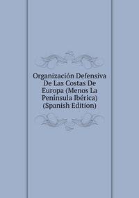 Organizacion Defensiva De Las Costas De Europa (Menos La Peninsula Iberica) (Spanish Edition)
