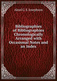 Bibliographies of Bibliographies Chronologically Arranged with Occasional Notes and an Index