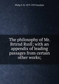 The philosophy of Mr. Brtrnd Rssll; with an appendix of leading passages from certain other works;