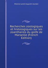 Recherches zoologiques et histologiques sur les zoanthaires du golfe de Marseille (French Edition)