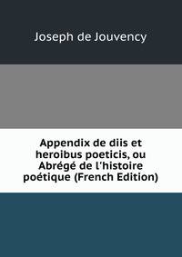 Appendix de diis et heroibus poeticis, ou Abr?g? de l'histoire po?tique (French Edition)