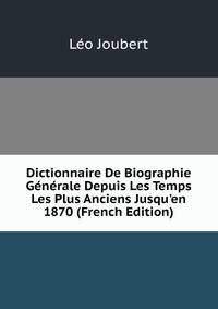 Dictionnaire De Biographie G?n?rale Depuis Les Temps Les Plus Anciens Jusqu'en 1870 (French Edition)