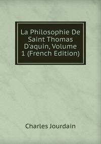 La Philosophie De Saint Thomas D'aquin, Volume 1 (French Edition)