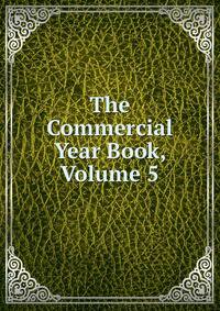The Commercial Year Book, Volume 5