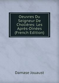Oeuvres Du Seigneur De Cholieres: Les Apres-Dinees (French Edition)