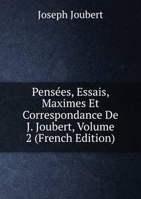 Pensees, Essais, Maximes Et Correspondance De J. Joubert, Volume 2 (French Edition)