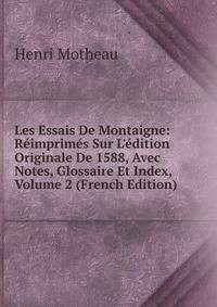 Les Essais De Montaigne: R?imprim?s Sur L'?dition Originale De 1588, Avec Notes, Glossaire Et Index, Volume 2 (French Edition)
