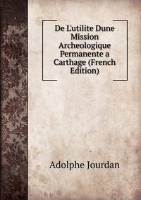 De L'utilite Dune Mission Archeologique Permanente a Carthage (French Edition)