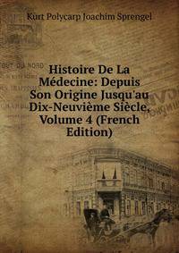 Histoire De La M?decine: Depuis Son Origine Jusqu'au Dix-Neuvi?me Si?cle, Volume 4 (French Edition)