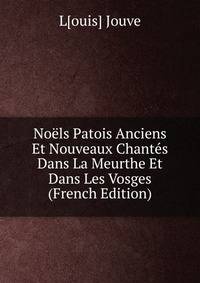 Noels Patois Anciens Et Nouveaux Chantes Dans La Meurthe Et Dans Les Vosges (French Edition)