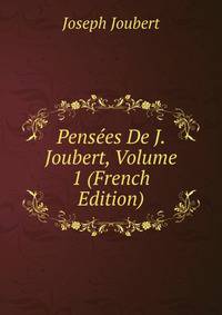 Pensees De J. Joubert, Volume 1 (French Edition)