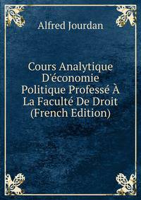 Cours Analytique D'?conomie Politique Profess? ? La Facult? De Droit (French Edition)