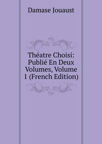 Theatre Choisi: Publie En Deux Volumes, Volume 1 (French Edition)