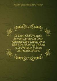 Le Droit Civil Fran?ais, Suivant L'ordre Du Code: Ouvrage Dans Lequel On a T?ch? De R?unir La Th?orie ? La Pratique, Volume 20 (French Edition)
