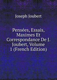 Pensees, Essais, Maximes Et Correspondance De J. Joubert, Volume 1 (French Edition)