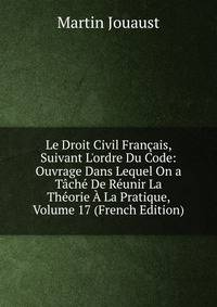 Le Droit Civil Fran?ais, Suivant L'ordre Du Code: Ouvrage Dans Lequel On a T?ch? De R?unir La Th?orie ? La Pratique, Volume 17 (French Edition)