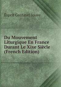 Du Mouvement Liturgique En France Durant Le Xixe Siecle (French Edition)