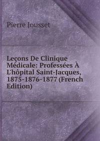 Le?ons De Clinique M?dicale: Profess?es ? L'h?pital Saint-Jacques, 1875-1876-1877 (French Edition)