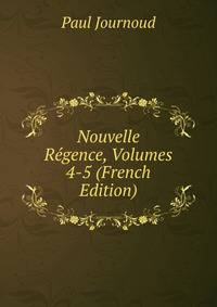 Nouvelle Regence, Volumes 4-5 (French Edition)