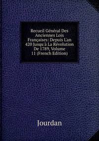 Recueil G?n?ral Des Anciennes Lois Fran?aises: Depuis L'an 420 Jusqu'? La R?volution De 1789, Volume 11 (French Edition)