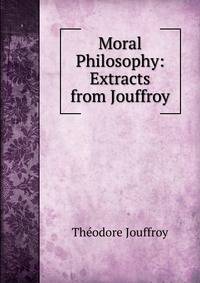 Moral Philosophy: Extracts from Jouffroy