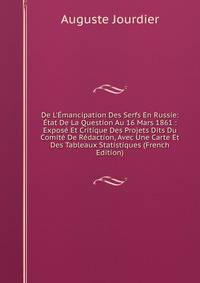 De L'?mancipation Des Serfs En Russie: ?tat De La Question Au 16 Mars 1861 : Expos? Et Critique Des Projets Dits Du Comit? De R?daction, Avec Une Carte Et Des Tableaux Statistiques (French Edition)
