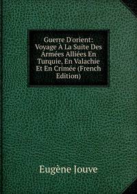 Guerre D'orient: Voyage ? La Suite Des Arm?es Alli?es En Turquie, En Valachie Et En Crim?e (French Edition)