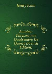Antoine-Chrysostome Quatremere De Quincy (French Edition)
