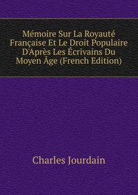 M?moire Sur La Royaut? Fran?aise Et Le Droit Populaire D'Apr?s Les ?crivains Du Moyen ?ge (French Edition)