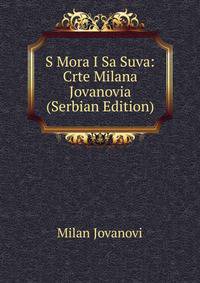 S Mora I Sa Suva: Crte Milana Jovanovia (Serbian Edition)
