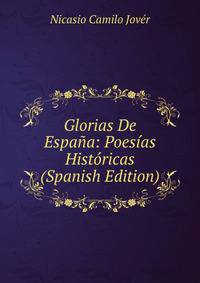 Glorias De Espana: Poesias Historicas (Spanish Edition)
