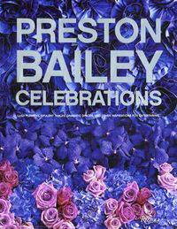 Preston Bailey Celebrations: Luch Flowers, Opulent Tables, Dramatic Spaces, and Other Inspirations for Entertaining