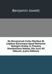 De Etruscorum Cultu Moribus Et Legibus Eorumque Apud Romanos Vestigiis Oratio in Theatro Sheldoniano Habita, Die Junii XV Mdccxli. (Latin Edition)