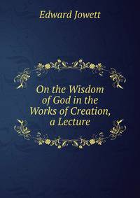 On the Wisdom of God in the Works of Creation, a Lecture