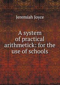 A system of practical arithmetick: for the use of schools
