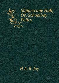 Slippercane Hall, Or, Schoolboy Policy