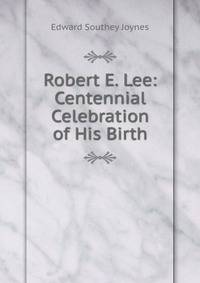 Robert E. Lee: Centennial Celebration of His Birth