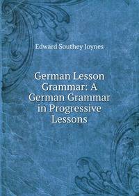 German Lesson Grammar: A German Grammar in Progressive Lessons
