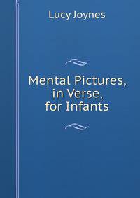 Mental Pictures, in Verse, for Infants