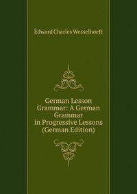 German Lesson Grammar: A German Grammar in Progressive Lessons (German Edition)