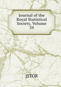 Journal of the Royal Statistical Society, Volume 39