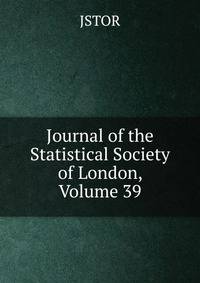 Journal of the Statistical Society of London, Volume 39